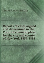 Reports of cases argued and determined in the Court of common pleas for the city and county of New York 1859-1891