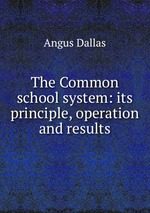 The Common school system: its principle, operation and results