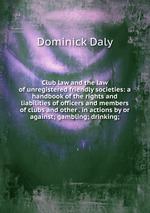 Club law and the law of unregistered friendly societies: a handbook of the rights and liabilities of officers and members of clubs and other . in actions by or against; gambling; drinking;