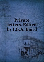 Private letters. Edited by J.G.A. Baird
