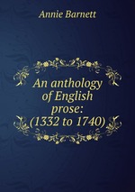 An anthology of English prose: (1332 to 1740)