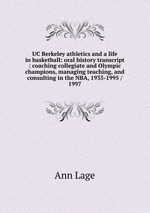 UC Berkeley athletics and a life in basketball: oral history transcript : coaching collegiate and Olympic champions, managing teaching, and consulting in the NBA, 1935-1995 / 1997
