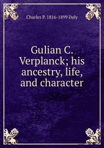 Gulian C. Verplanck; his ancestry, life, and character