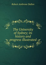 The University of Sydney; its history and progress illustrated
