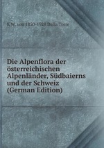 Die Alpenflora der sterreichischen Alpenlnder, Sdbaierns und der Schweiz (German Edition)