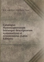 Catalogus Hymenopterorum hucusque descriptorum systematicus et synonymicus (Latin Edition)