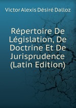 Rpertoire De Lgislation, De Doctrine Et De Jurisprudence (Latin Edition)