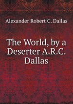 The World, by a Deserter A.R.C. Dallas