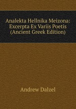 Analekta Hellnika Meizona: Excerpta Ex Variis Poetis (Ancient Greek Edition)
