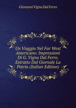 Un Viaggio Nel Far West Americano: Impressioni Di G. Vigna Dal Ferro. Estratto Dal Giornale La Patria (Italian Edition)