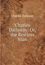 Charles Dallaway: Or, the Restless Man
