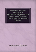 Johannes a Lasco: Beitrag Zur Reformationsgeschichte Polens, Deutschlands Und Englands (German Edition)