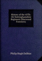 History of the 45Th: 1St Nottinghamshire Regiment (Sherwood Foresters)