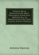 Histoire De La Rvolution De Saint-Domingue, Suivie D`un Mmoire Sur Le Rtablissment De Cette Colonie (French Edition)