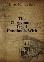 The Clergyman`s Legal Handbook. With