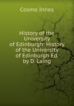 History of the University of Edinburgh: History of the University of Edinburgh Ed. by D. Laing