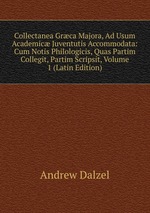 Collectanea Grca Majora, Ad Usum Academic Juventutis Accommodata: Cum Notis Philologicis, Quas Partim Collegit, Partim Scripsit, Volume 1 (Latin Edition)