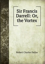 Sir Francis Darrell: Or, the Vortex