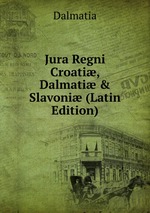 Jura Regni Croati, Dalmati & Slavoni (Latin Edition)