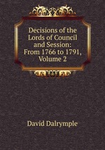 Decisions of the Lords of Council and Session: From 1766 to 1791, Volume 2