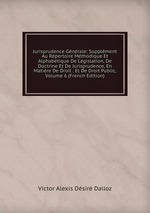 Jurisprudence Gnrale: Supplment Au Rpertoire Mthodique Et Alphabtique De Lgislation, De Doctrine Et De Jurisprudence, En Matire De Droit . Et De Droit Public, Volume 6 (French Edition)