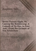 Seven-Twenty-Eight, Or, Casting the Boomerang: A Comedy of To-Day, in Four Acts : From the German of Von Schnthan