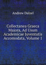 Collectanea Graeca Majora, Ad Usum Academicae Juventutis Accomodata, Volume 1