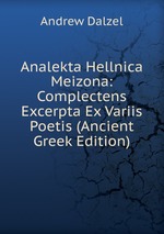 Analekta Hellnica Meizona: Complectens Excerpta Ex Variis Poetis (Ancient Greek Edition)