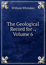 The Geological Record for ., Volume 6