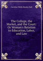 The College, the Market, and the Court: Or Woman`s Relation to Education, Labor, and Law