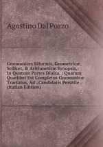 Gnomonices Biformis, Geometric, Scilicet, & Arithmetic Synopsis,: In Quatuor Partes Diuisa. : Quarum Qulibet Est Completus Gnomonic Tractatus, Ad . Candidatis Perutile . (Italian Edition)