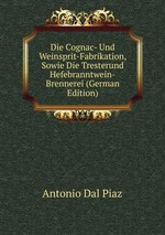 Die Cognac- Und Weinsprit-Fabrikation, Sowie Die Tresterund Hefebranntwein-Brennerei (German Edition)