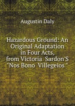 Hazardous Ground: An Original Adaptation in Four Acts, from Victoria  Sardon`S  "Nos Bono  Villegeios "