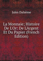 La Monnaie; Histoire De L`Or: De L`Argent Et Du Papier (French Edition)