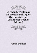 Le "membre"; Roman De Moeurs Politiques Qubecoises par Graindesel (French Edition)
