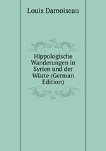 Hippologische Wanderungen in Syrien und der Wste (German Edition)