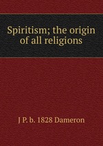 Spiritism; the origin of all religions