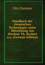 Handbuch der chemischen Technologie; unter Mitwirkung von Direktor Th. Beckert u.a. (German Edition)