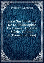 Essai Sur L`histoire De La Philosophie En France: Au Xviie Sicle, Volume 2 (French Edition)