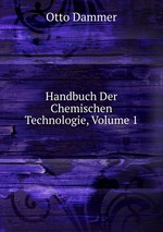 Handbuch Der Chemischen Technologie, Volume 1