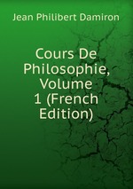 Cours De Philosophie, Volume 1 (French Edition)