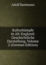 Kulturkmpfe in Alt-England: Geschichtliche Darstellung, Volume 2 (German Edition)