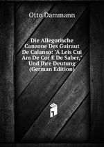 Die Allegorische Canzone Des Guiraut De Calanso: "A Leis Cui Am De Cor E De Saber," Und Ihre Deutung (German Edition)