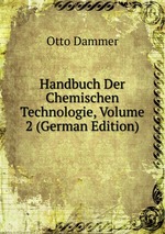 Handbuch Der Chemischen Technologie, Volume 2 (German Edition)