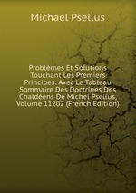 Problmes Et Solutions Touchant Les Premiers Principes: Avec Le Tableau Sommaire Des Doctrines Des Chaldens De Michel Psellus, Volume 11202 (French Edition)