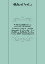 Problmes Et Solutions Touchant Les Premiers Principes: Avec Le Tableau Sommaire Des Doctrines Des Chaldens De Michel Psellus, Volume 11203 (French Edition)