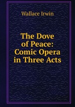 The Dove of Peace: Comic Opera in Three Acts