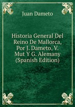 Historia General Del Reino De Mallorca, Por J. Dameto, V. Mut Y G. Alemany (Spanish Edition)