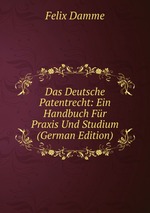 Das Deutsche Patentrecht.. Ein Handbuch Fr Praxis Und Studium