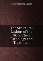 The Structural Lesions of the Skin: Their Pathology and Treatment